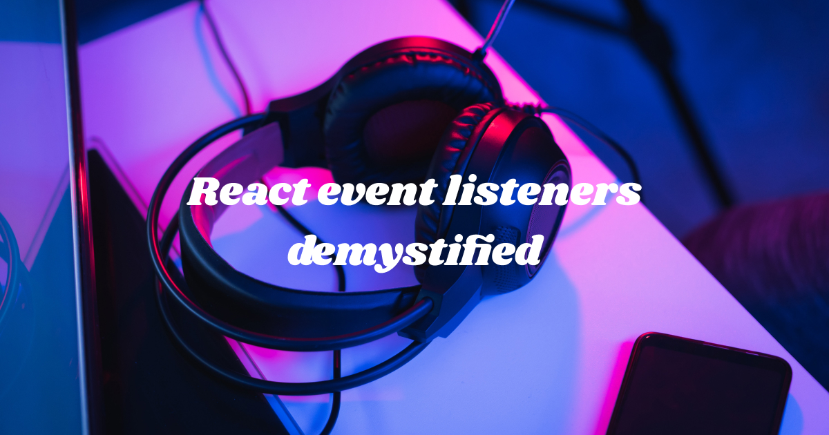React event listeners demystified
